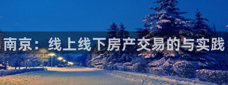 摩登7夜判官333OO：南京：线上线下房产交易的与实践