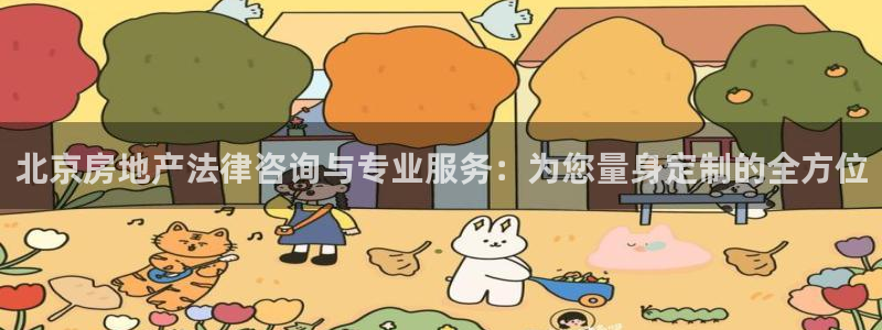 摩登7平台登陆：北京房地产法律咨询与专业服务：为您量身定制的