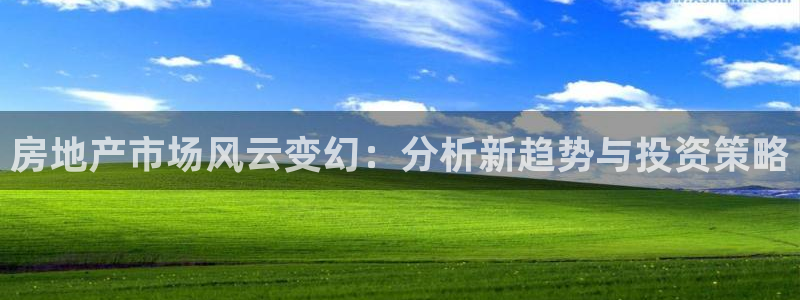 7牌摩登：房地产市场风云变幻：分析新趋势与投资策略