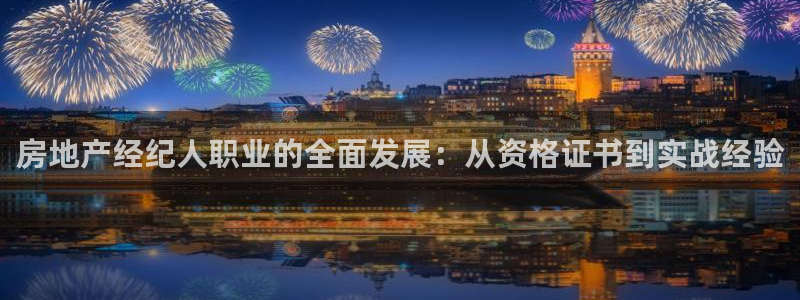 摩登5右7O667：房地产经纪人职业的全面发展：从资格证书到