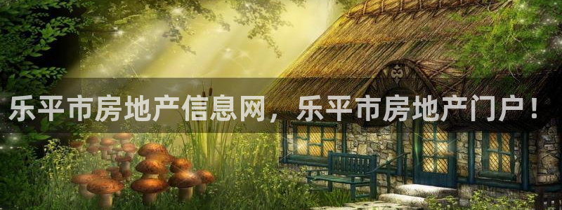 7牌摩登：乐平市房地产信息网，乐平市房地产门户！