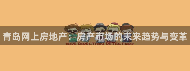 摩登7天3299O7：青岛网上房地产：房产市场的未来趋势与变