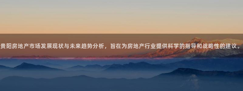 摩登7直属招商：贵阳房地产市场发展现状与未来趋势分析，旨在为