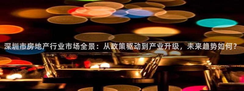 摩登3冯7O667：深圳市房地产行业市场全景：从政策驱动到产