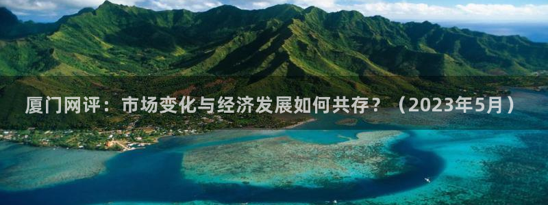 摩登7右3299O7：厦门网评：市场变化与经济发展如何共存？