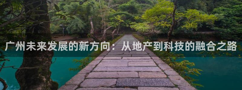 摩登7右：广州未来发展的新方向：从地产到科技的融合之路