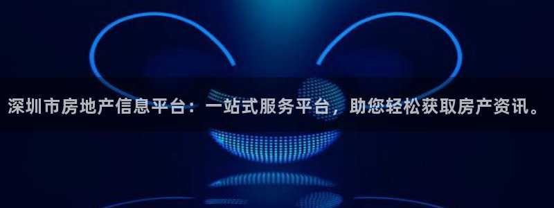 摩登7注册车333OO：深圳市房地产信息平台：一站式服务平台